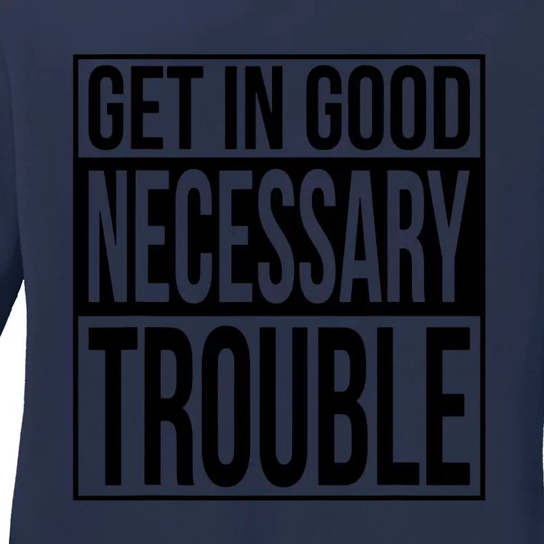 Get In Good Necessary Trouble Social Justice Gift Ladies Long Sleeve Shirt