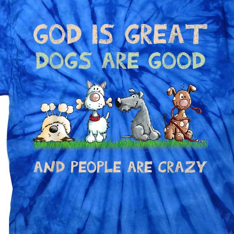 God Is Great Dogs Are Good And People Are Crazy Tie-Dye T-Shirt