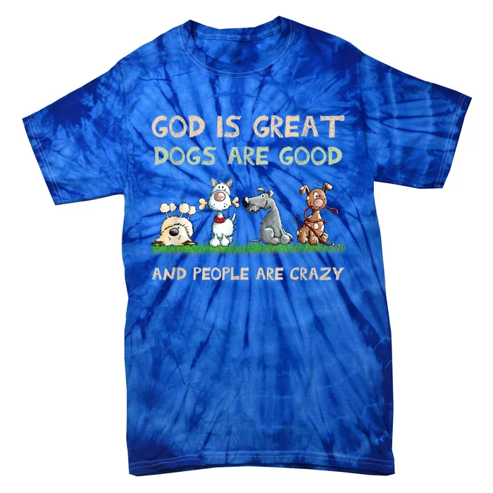 God Is Great Dogs Are Good And People Are Crazy Tie-Dye T-Shirt