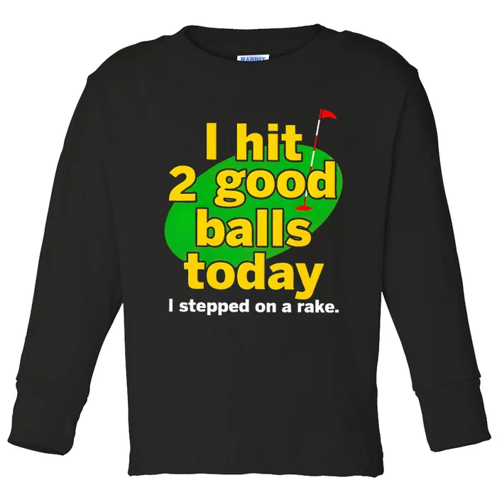 Golf I Hit 2 Good Balls Today I Stepped On A Rake Toddler Long Sleeve Shirt