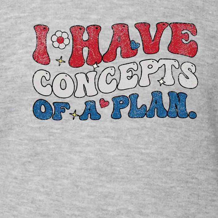 Groovy I Have Concepts Of A Plan Trump 2024 Toddler Sweatshirt