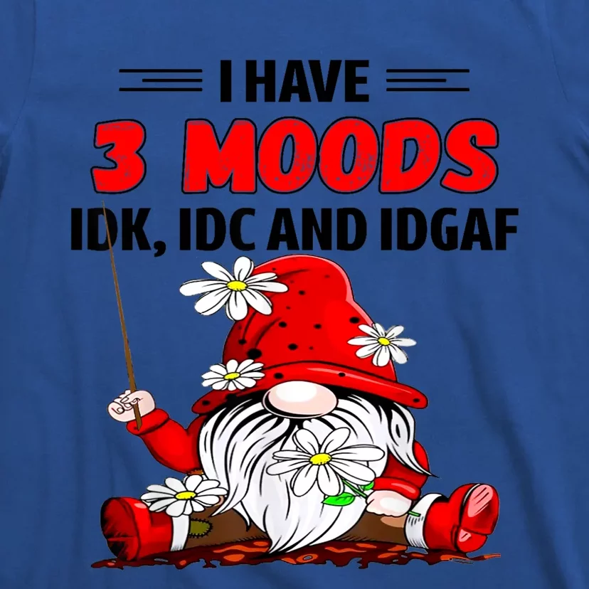 Gnome I Have 3 Moods Idk Idc And Idgaf T-Shirt