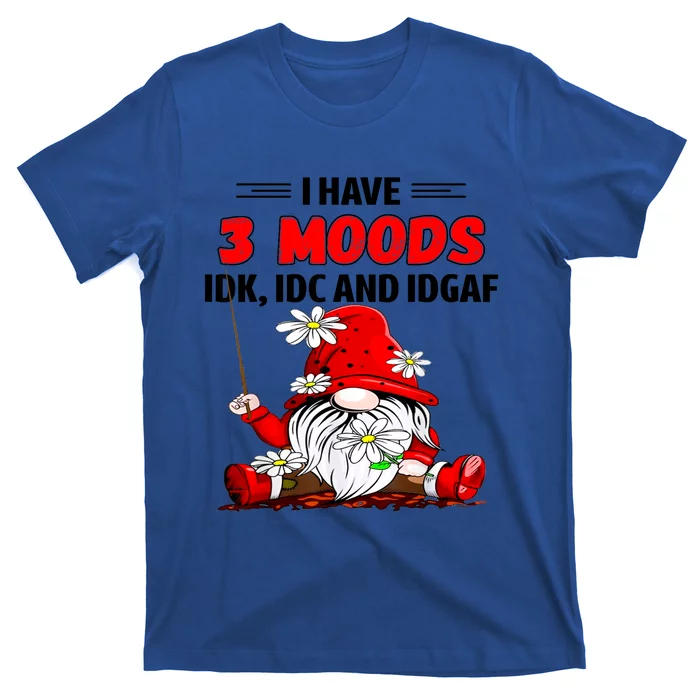 Gnome I Have 3 Moods Idk Idc And Idgaf T-Shirt