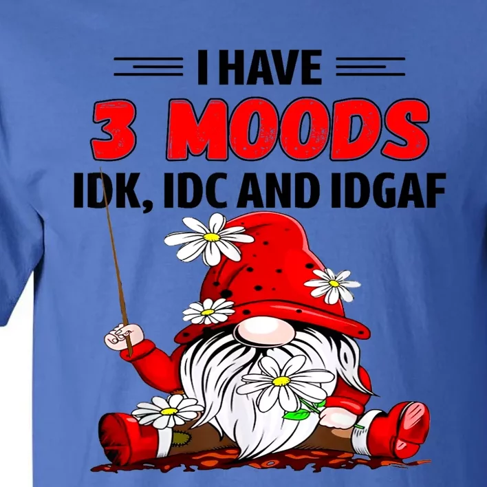 Gnome I Have 3 Moods Idk Idc And Idgaf Tall T-Shirt