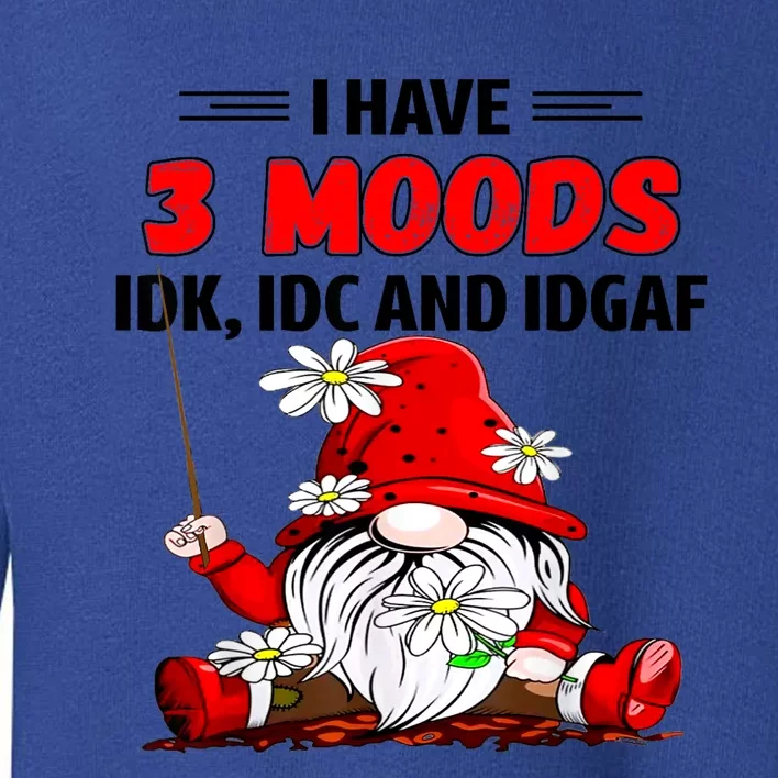 Gnome I Have 3 Moods Idk Idc And Idgaf Toddler Sweatshirt