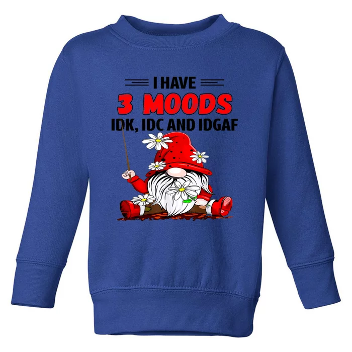 Gnome I Have 3 Moods Idk Idc And Idgaf Toddler Sweatshirt