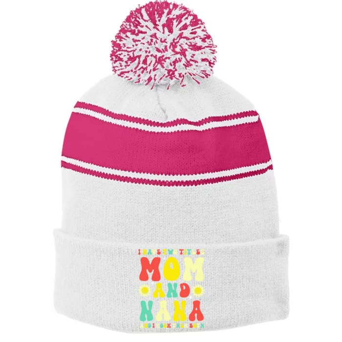 Groovy I Have Two Titles Mom And Nana Colorful Flowers Stripe Pom Pom Beanie