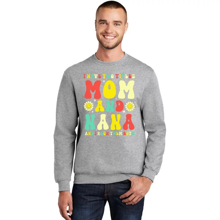 Groovy I Have Two Titles Mom And Nana Colorful Flowers Tall Sweatshirt