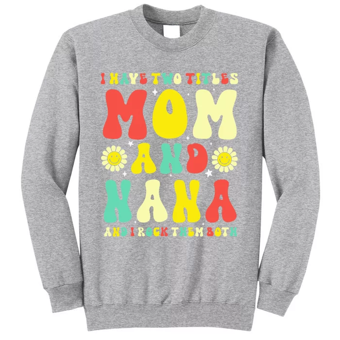 Groovy I Have Two Titles Mom And Nana Colorful Flowers Tall Sweatshirt