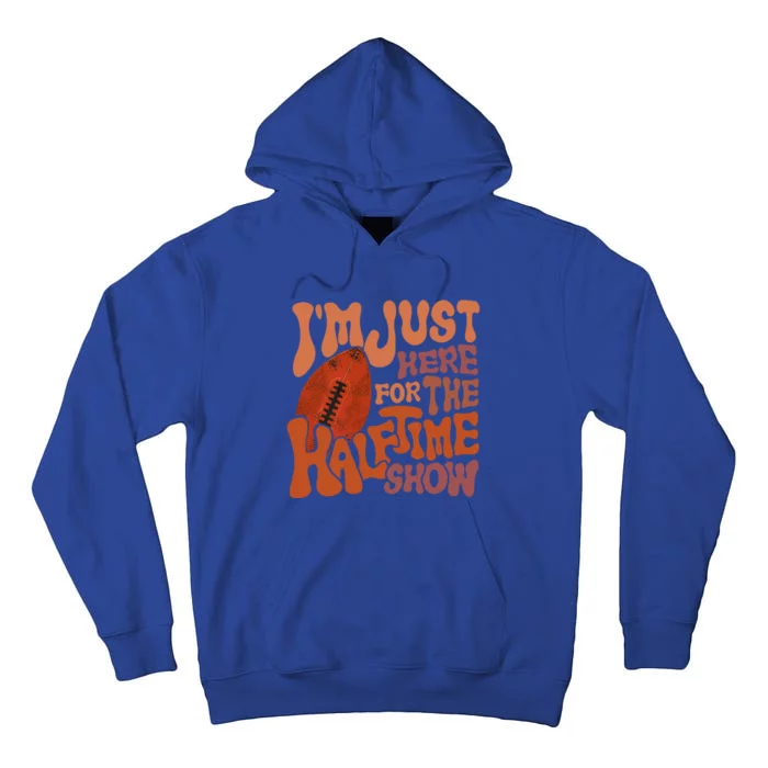 Groovy I'm Just Here For The Halftime Show Funny Football Gift Tall Hoodie