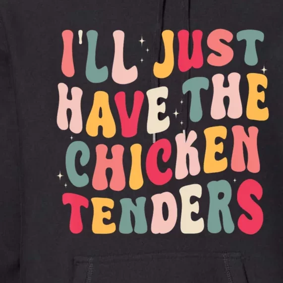 Groovy ILl Just Have The Chicken Tenders Premium Hoodie