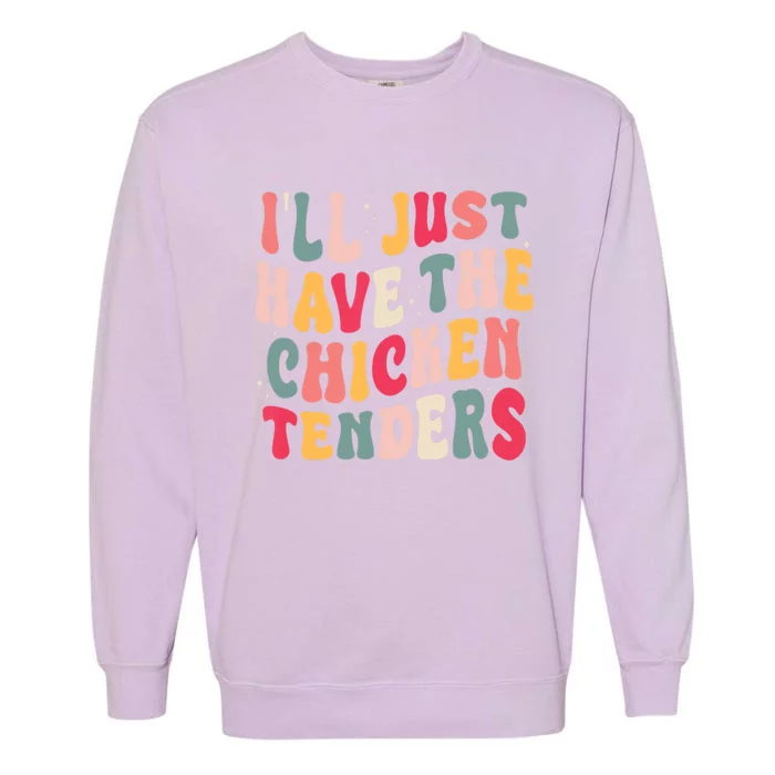 Groovy ILl Just Have The Chicken Tenders Garment-Dyed Sweatshirt