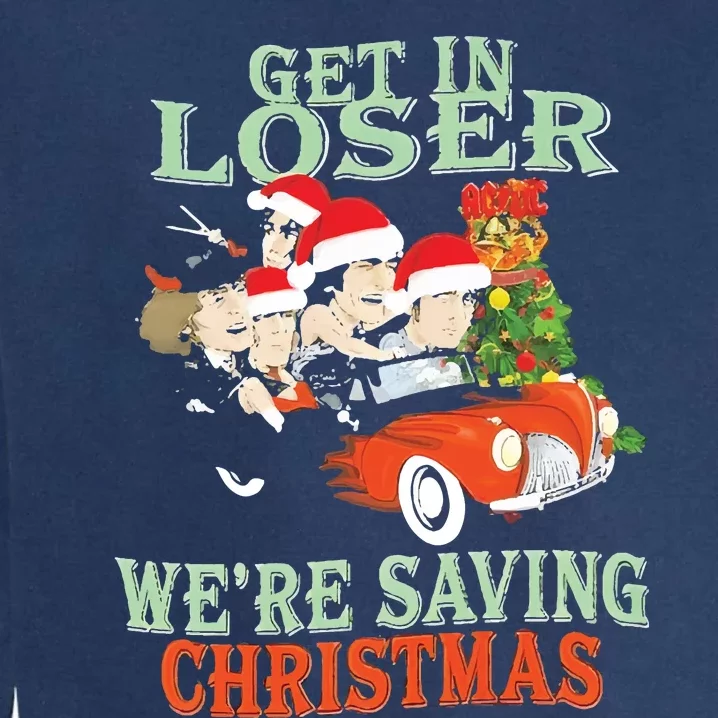 Get In Loser Were Saving Christmas Garment-Dyed Sweatshirt