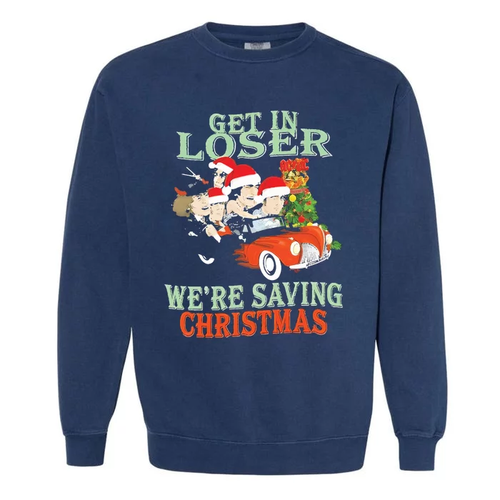 Get In Loser Were Saving Christmas Garment-Dyed Sweatshirt