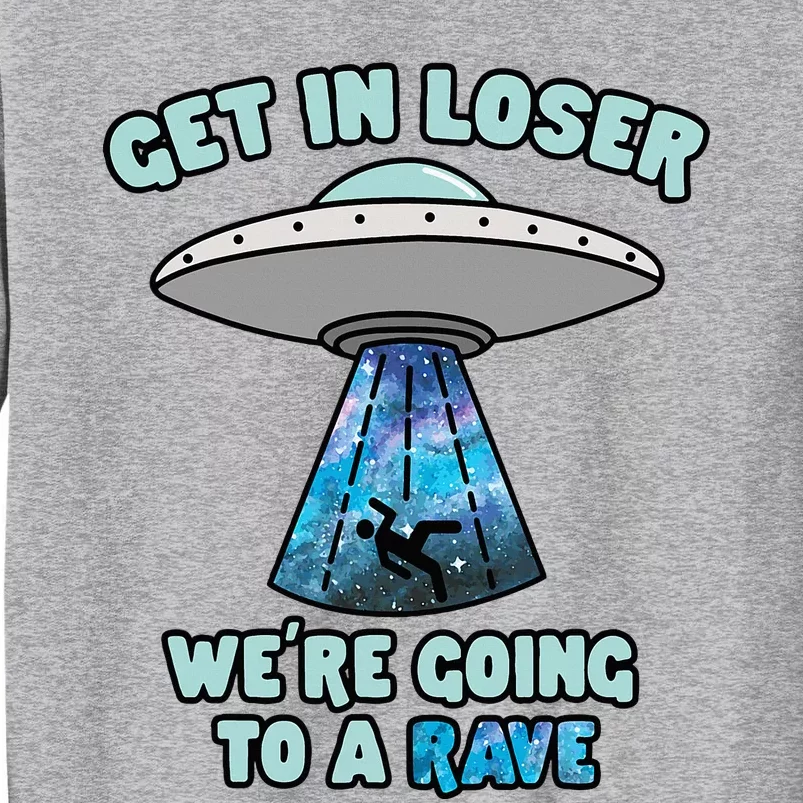 Get In Loser Funny Alien Ufo Edm Music Rave Gift Tall Sweatshirt