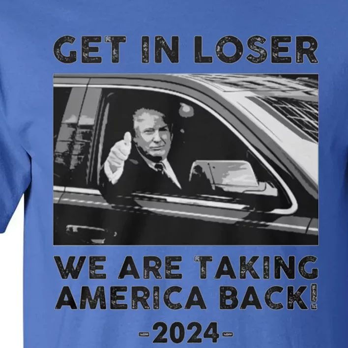 Get In Loser We Are Talking America Back Trump 2024 Gift Tall T-Shirt