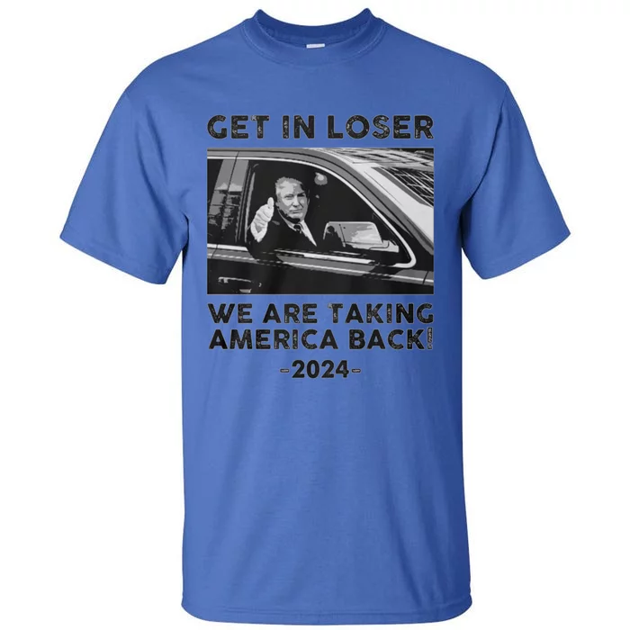 Get In Loser We Are Talking America Back Trump 2024 Gift Tall T-Shirt