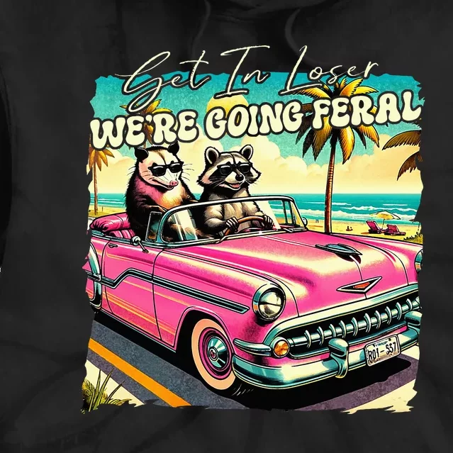 Get In Loser WeRe Going Feral Sassy Opossum Raccoon Tie Dye Hoodie