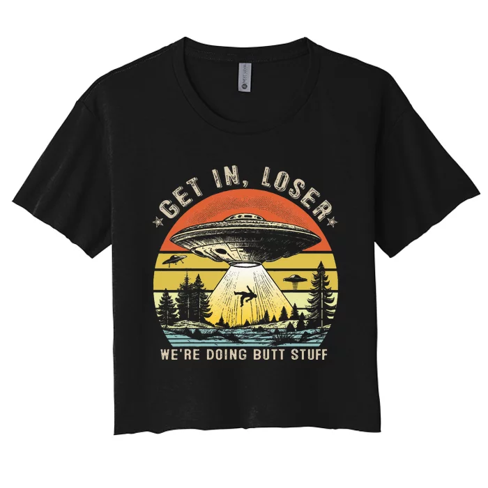 Get In Loser WeRe Doing Butt Stuff Alien Abduction Women's Crop Top Tee