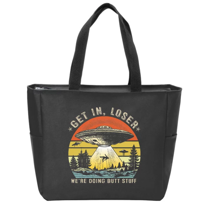 Get In Loser WeRe Doing Butt Stuff Alien Abduction Zip Tote Bag