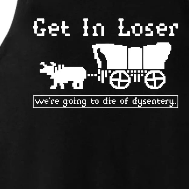 Get In Loser Were Going To Die Of Dysentery Ladies Tri-Blend Wicking Tank