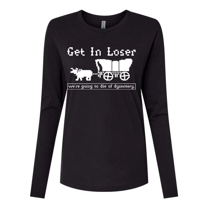 Get In Loser Were Going To Die Of Dysentery Womens Cotton Relaxed Long Sleeve T-Shirt