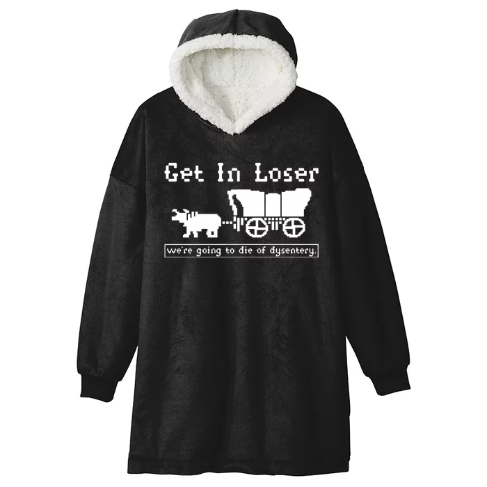 Get In Loser Were Going To Die Of Dysentery Hooded Wearable Blanket