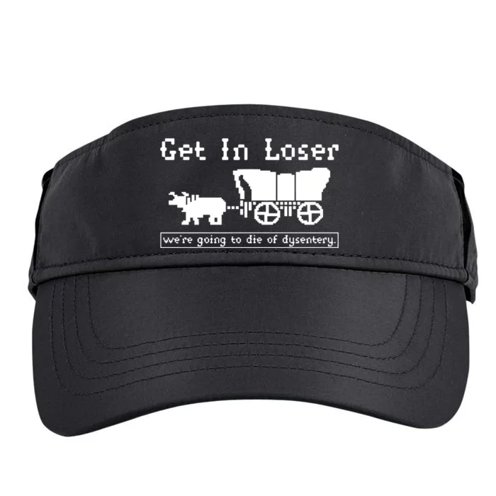 Get In Loser Were Going To Die Of Dysentery Adult Drive Performance Visor