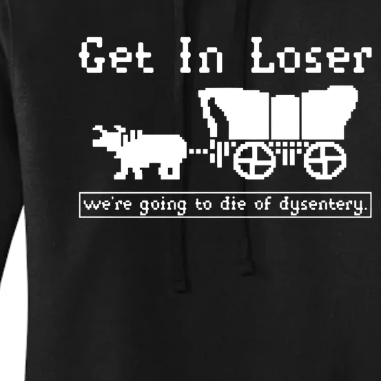 Get In Loser Were Going To Die Of Dysentery Women's Pullover Hoodie