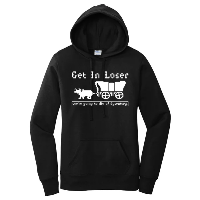 Get In Loser Were Going To Die Of Dysentery Women's Pullover Hoodie