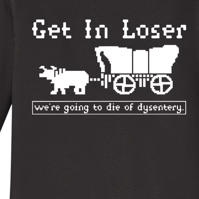 Get In Loser Were Going To Die Of Dysentery Baby Long Sleeve Bodysuit