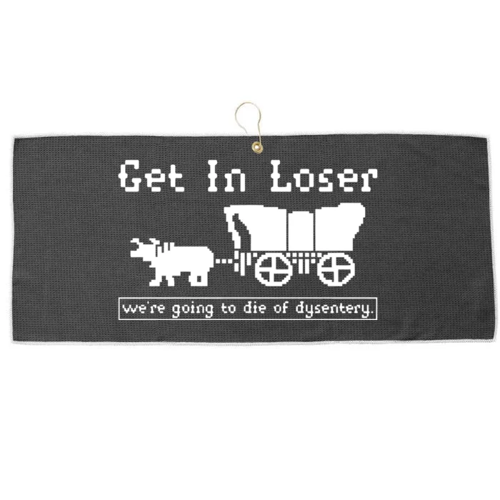 Get In Loser Were Going To Die Of Dysentery Large Microfiber Waffle Golf Towel