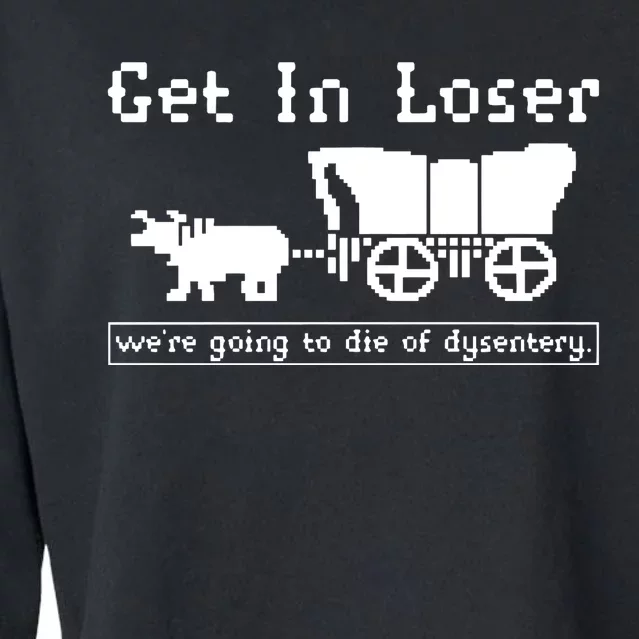 Get In Loser Were Going To Die Of Dysentery Cropped Pullover Crew