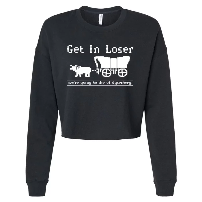 Get In Loser Were Going To Die Of Dysentery Cropped Pullover Crew