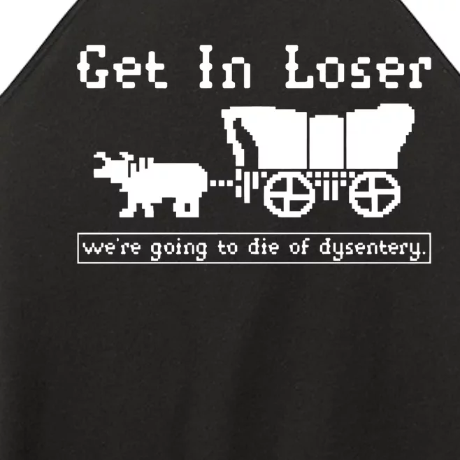 Get In Loser Were Going To Die Of Dysentery Women’s Perfect Tri Rocker Tank