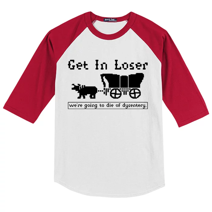 Get In Loser Were Going To Die Of Dysentery Kids Colorblock Raglan Jersey