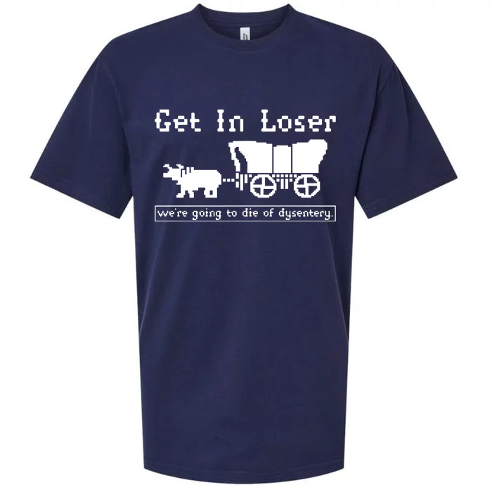 Get In Loser Were Going To Die Of Dysentery Sueded Cloud Jersey T-Shirt