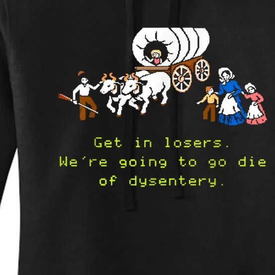 GET IN LOSER WERE GOING TO DIE OF DYSENTERY Women's Pullover Hoodie