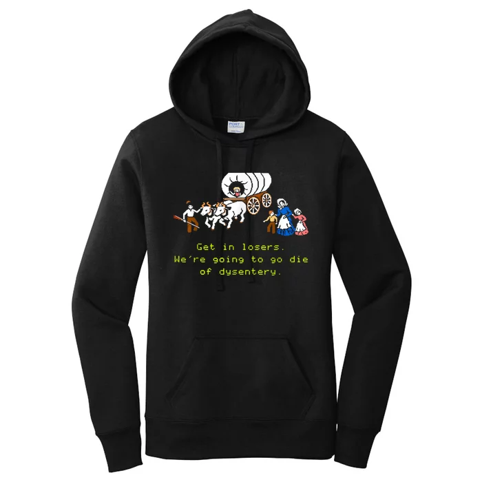 GET IN LOSER WERE GOING TO DIE OF DYSENTERY Women's Pullover Hoodie