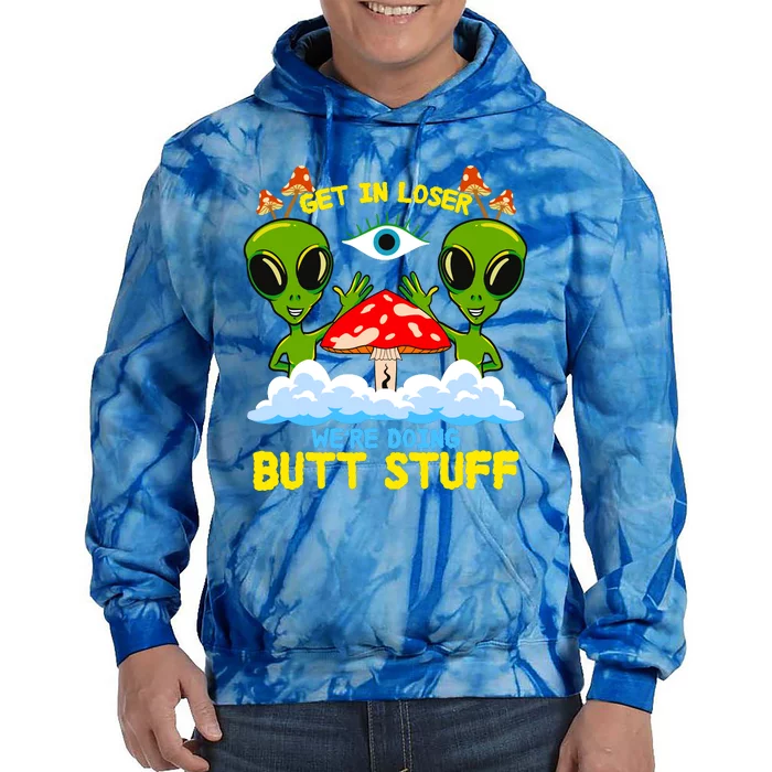 Get In Loser We Are Doing Butt Stuff Alien Ufo Funny Alien Tie Dye Hoodie