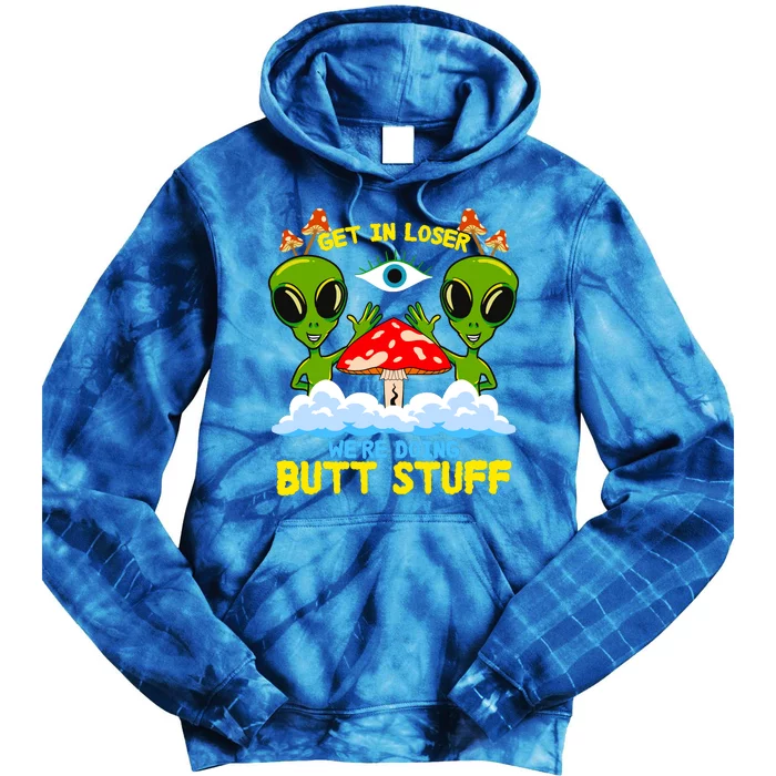 Get In Loser We Are Doing Butt Stuff Alien Ufo Funny Alien Tie Dye Hoodie