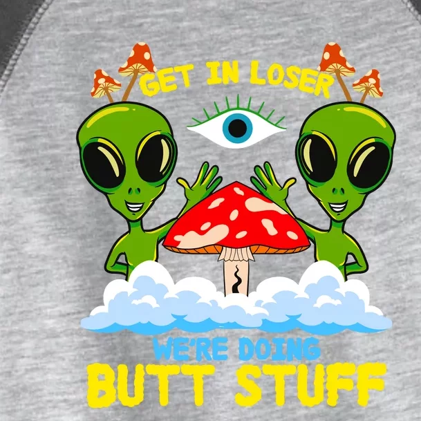 Get In Loser We Are Doing Butt Stuff Alien Ufo Funny Alien Toddler Fine Jersey T-Shirt