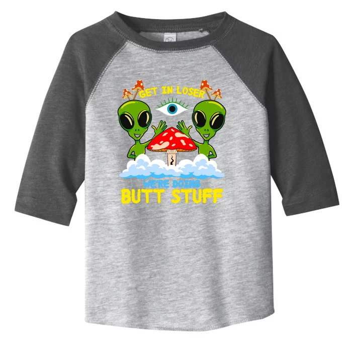 Get In Loser We Are Doing Butt Stuff Alien Ufo Funny Alien Toddler Fine Jersey T-Shirt