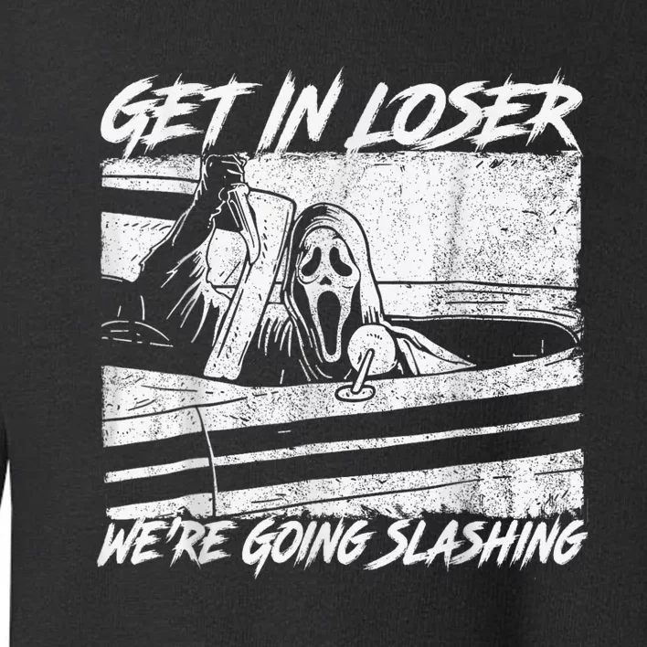 Get In Loser Were Going Slashing Horror Halloween Character Toddler Sweatshirt