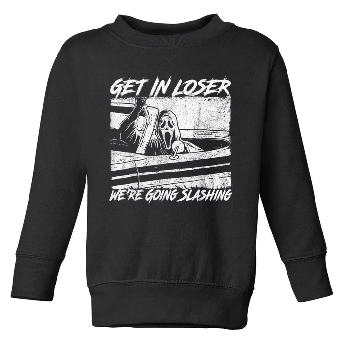 Get In Loser Were Going Slashing Horror Halloween Character Toddler Sweatshirt