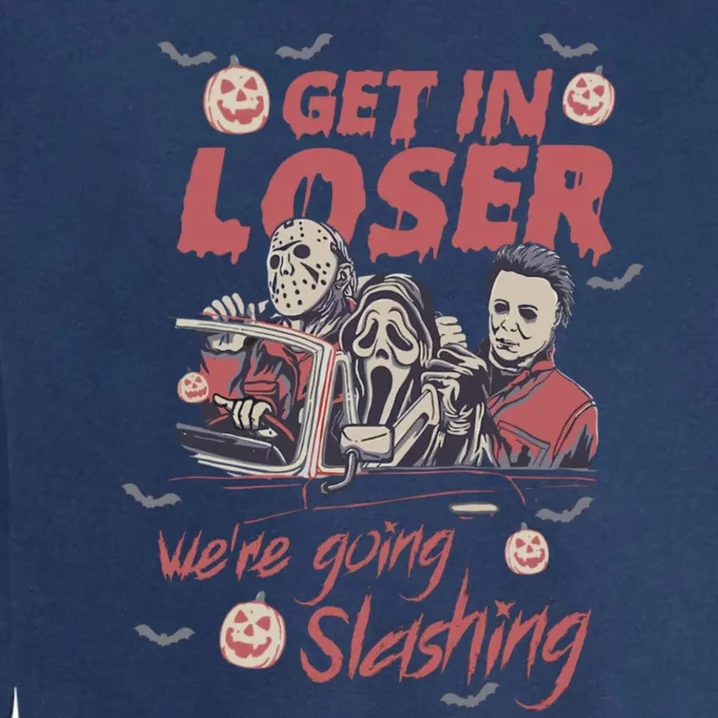 Get In Loser Were Going Slashing Horror Halloween Garment-Dyed Sweatshirt