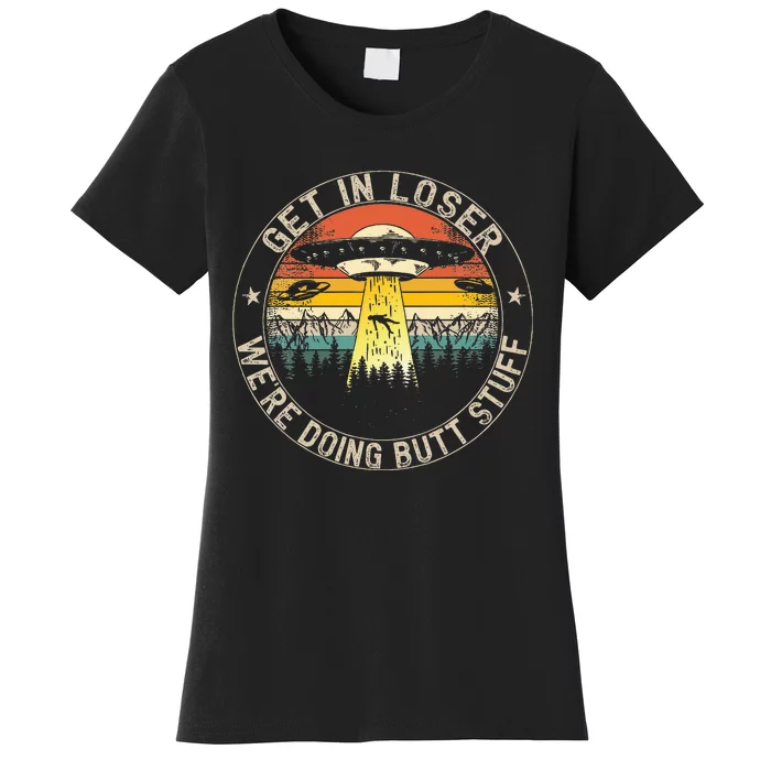 Get In Loser WeRe Doing Butt Stuff Alien Abduction Women's T-Shirt