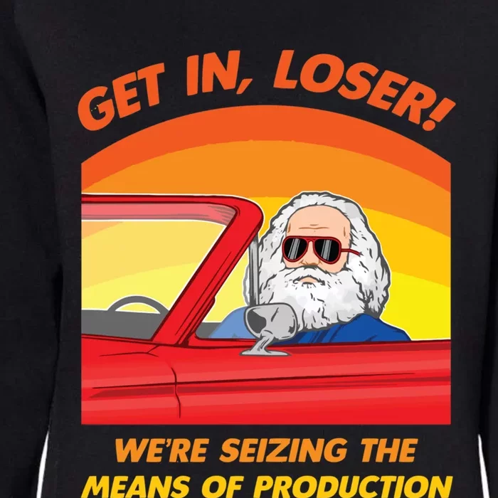 Get In Loser Were Seizing The Means Of Production Karl Marx Get In Loser Womens California Wash Sweatshirt