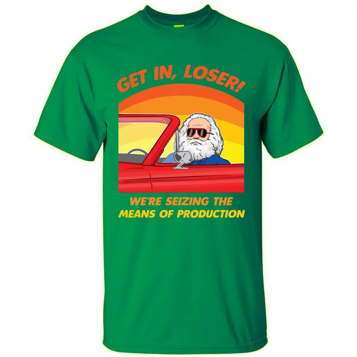 Get In Loser Were Seizing The Means Of Production Karl Marx Get In Loser Tall T-Shirt