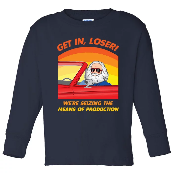 Get In Loser Were Seizing The Means Of Production Karl Marx Get In Loser Toddler Long Sleeve Shirt